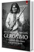 Ho combattuto con Geronimo
