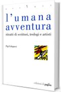 L'umana avventura. Ritratti di scrittori, teologi e artisti (Accenti)