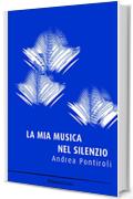 La mia musica nel silenzio (Letteratura Italiana Sommersa)