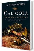 CALIGOLA - IMPERO E FOLLIA