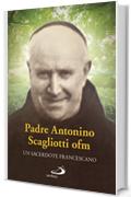 Padre Antonio Scagliotti, ofm. Un sacerdote francescano