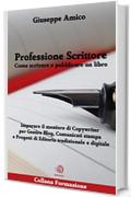 Professione Scrittore - Come scrivere e pubblicare un libro - Imparare il mestiere di Copywriter per Gestire Blog, Comunicati stampa e Progetti di Editoria tradizionale e digitale