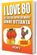 I LOVE 80: 101 Cose da Sapere sui Magici Anni Ottanta. Speciale Paninari (con le foto originali del periodo) (HOW2 Edizioni Vol. 61)