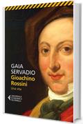 Gioachino Rossini: Una vita