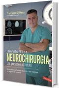 Una vita per la neurochirurgia: Tra presente e futuro. Un'eccellenza italiana racconta il suo mestiere e i segreti del cervello