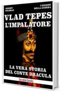 Vlad Tepes, l'Impalatore: La vera storia del Conte Dracula (I Signori della Guerra Vol. 27)
