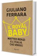 Il royal baby: Matteo Renzi e l'Italia che vorrà
