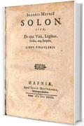 Solon: Sive, De ejus Vita, Legibus, Dictis, atq; Scriptis, Liber Singularis.