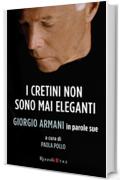 I cretini non sono mai eleganti: Giorgio Armani in parole sue (Management)