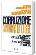 Corruzione a norma di legge: La lobby delle grandi opere che affonda l'Italia (Saggi italiani)