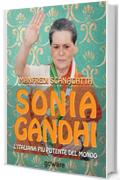 Sonia Gandhi. L'italiana più potente del mondo (Istantanee Vol. 40)