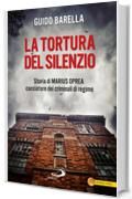 La tortura del silenzio. Storia di Marius Oprea, cacciatore dei criminali di regime (Le vele)