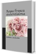 Rosa fresca aulentisima