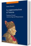 La rappresentazione di Venezia: Francesco Foscari: vita di un doge nel Rinascimento (La storia. Temi)