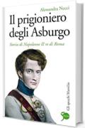 Il prigioniero degli Asburgo: Storia di Napoleone II re di Roma (Gli specchi)