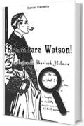 Elementare Watson!: La logica di SHERLOCK HOLMES