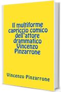 Il multiforme capriccio comico dell'attore drammatico Vincenzo Pinzarrone