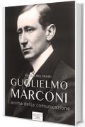 Guglielmo Marconi. L'anima della comunicazione