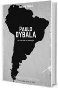 Paulo Dybala: El Pibe de la Pensión (Romanzo Sudamericano Vol. 4)