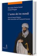 L'uomo dei tre mondi: Storia di Samuel Pallache, ebreo marocchino nell'Europa del Seicento