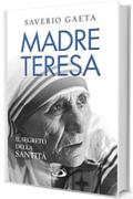 Madre Teresa. Il segreto della santità
