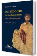 San Teodoro. L'invincibile guerriero: Storia, culto e iconografia