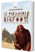 Le piramidi le ha costruite Bigfoot!: Viaggio nell'universo della pseudoscienza