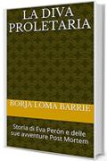 La diva proletaria. Storia di Eva Perón e delle sue avventure Post Mortem
