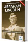 Abraham Lincoln. Il ritratto di un mito, la grandezza di un uomo