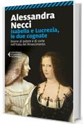 Isabella e Lucrezia, le due cognate: Donne di potere e di corte nell’Italia del Rinascimento