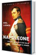 Napoleone: Vita del generale che volle  conquistare il mondo