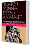 UOMO E DONNA, STESSO ANIMALE?: Il Romanzo dell'Umanità