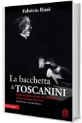 La bacchetta di Toscanini: Storia del genio italiano che per rifiutare il Duce divenne americano