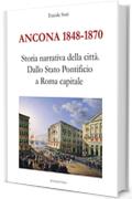 Ancona 1848-1870. Storia narrativa della città: Dallo Stato Pontificio a Roma capitale