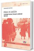Esuli a Lucca: I profughi istriani, fiumani e dalmati 1947-56 (Storie e comunità Vol. 3)