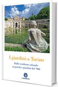 I giardini a Torino: Dalle residenze sabaude ai parchi e giardini del '900