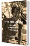 Cercando segnali d'amore nell'universo: Romanzo autobiografico