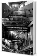Edifici ex industriali a Torino: Le trasformazioni del XXI secolo