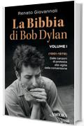 La Bibbia di Bob Dylan. Volume I: Dalle canzoni di protesta alla vigilia della conversione (1961-1978) (Maestri di frontiera)