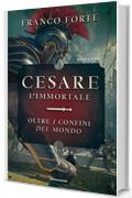 Cesare l'immortale. Oltre i confini del mondo