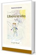 LIBERA  LA VITA