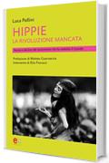 Hippie, la rivoluzione mancata: Ascesa e declino del movimento che ha sedotto il mondo