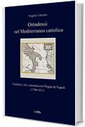 Ortodossi nel Mediterraneo cattolico: Frontiere, reti, comunità nel Regno di Napoli (1700-1821)