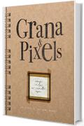 Grana & Pixels: Una vita a cento asa