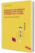 Manuale di un monaco buddhista per avere successo sul lavoro: 31 pensieri zen per l'ufficio