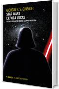 Star wars - L'epoca Lucas: I segreti della più grande saga postmoderna. Esalogia ed Expanded Universe (Interstellar - Fantascienza e dintorni)