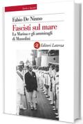 Fascisti sul mare: La Marina e gli ammiragli di Mussolini