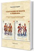 I Cavalieri di Malta a Ferrara: I Cavalieri di Malta e la loro presenza in Ferrara. Dante e l’enigma dei Cavalieri Gaudenti