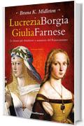Lucrezia Borgia Giulia Farnese: Le donne più desiderate del Rinascimento
