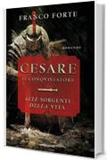 Cesare il conquistatore. Alle sorgenti della vita